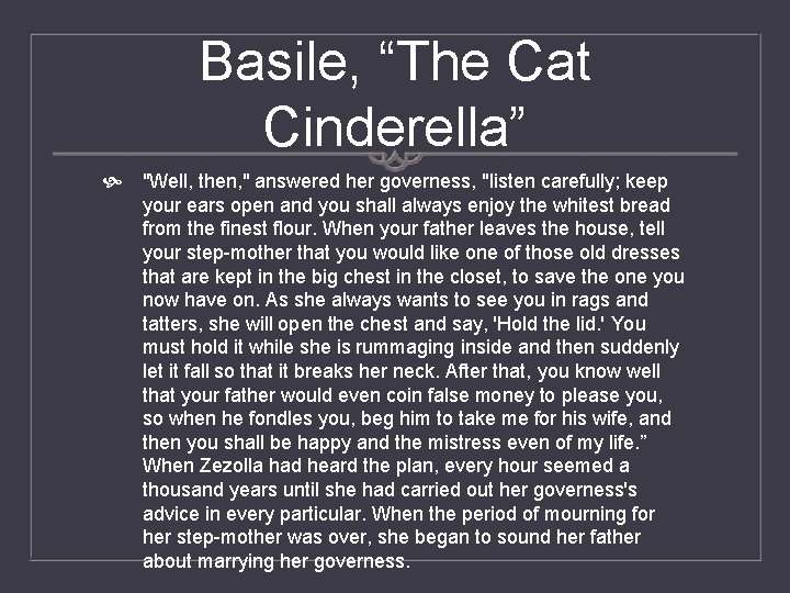 Basile, “The Cat Cinderella” "Well, then, " answered her governess, "listen carefully; keep your