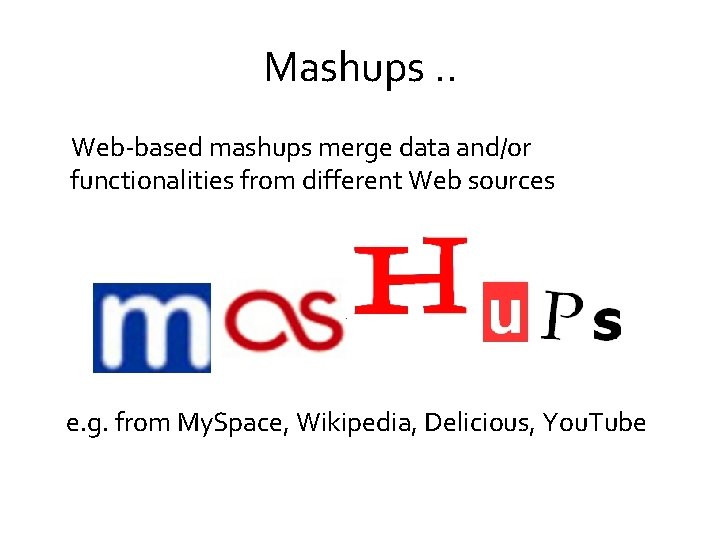 Mashups. . Web-based mashups merge data and/or functionalities from different Web sources e. g.