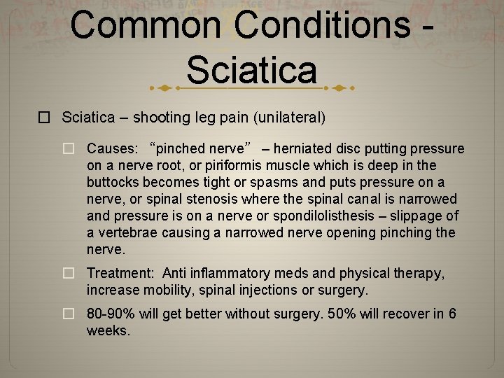 Common Conditions Sciatica � Sciatica – shooting leg pain (unilateral) � Causes: “pinched nerve”