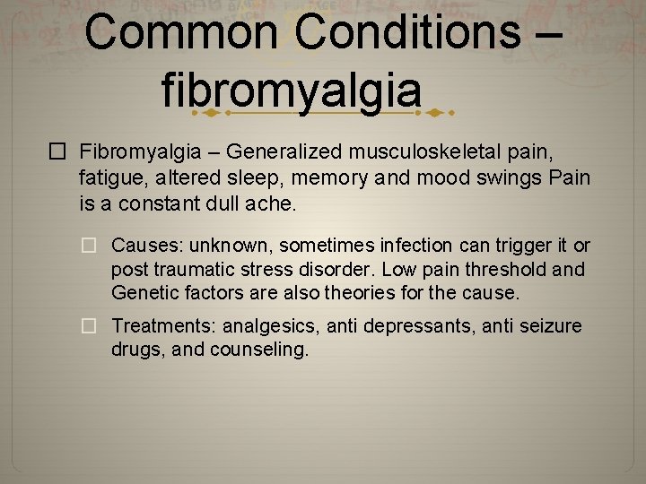 Common Conditions – fibromyalgia � Fibromyalgia – Generalized musculoskeletal pain, fatigue, altered sleep, memory