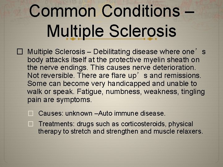 Common Conditions – Multiple Sclerosis � Multiple Sclerosis – Debilitating disease where one’s body