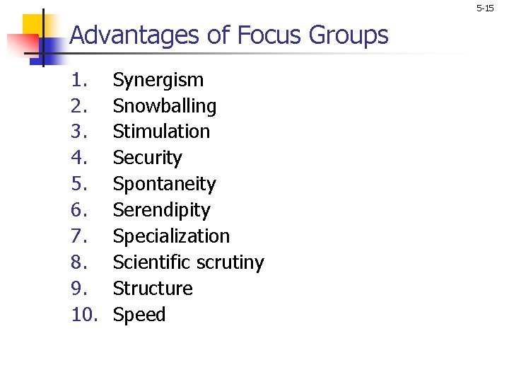 5 -15 Advantages of Focus Groups 1. Synergism 2. Snowballing 3. Stimulation 4. Security