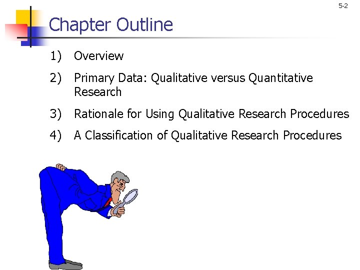 5 -2 Chapter Outline 1) Overview 2) Primary Data: Qualitative versus Quantitative Research 3)