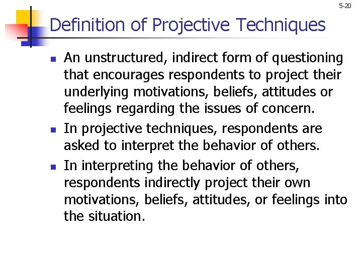 5 -20 Definition of Projective Techniques n n n An unstructured, indirect form of