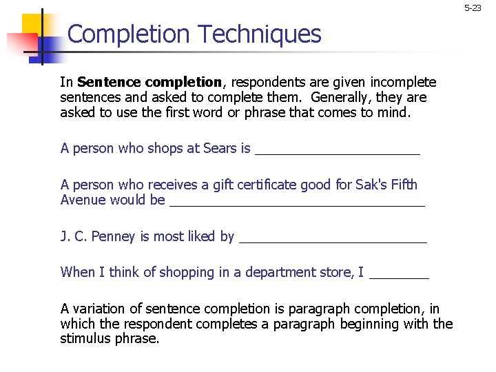 5 -23 Completion Techniques In Sentence completion, respondents are given incomplete sentences and asked