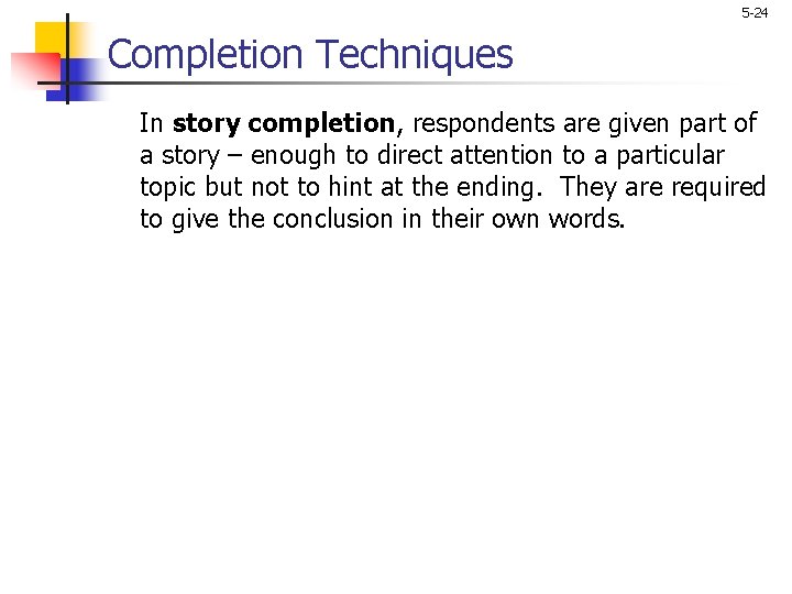 5 -24 Completion Techniques In story completion, respondents are given part of a story