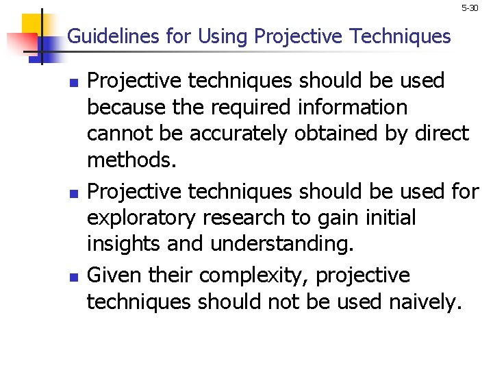 5 -30 Guidelines for Using Projective Techniques n n n Projective techniques should be