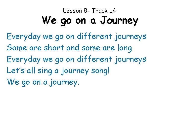 Lesson 8 - Track 14 We go on a Journey Everyday we go on