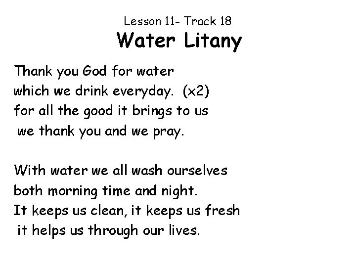 Lesson 11 - Track 18 Water Litany Thank you God for water which we