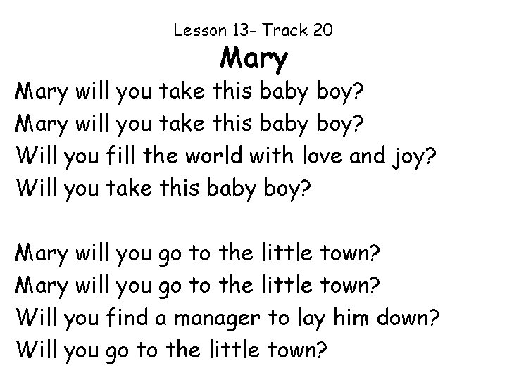Lesson 13 - Track 20 Mary will you take this baby boy? Will you