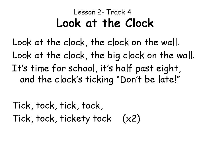 Lesson 2 - Track 4 Look at the Clock Look at the clock, the