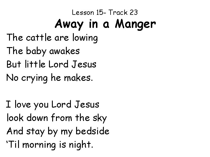 Lesson 15 - Track 23 Away in a Manger The cattle are lowing The