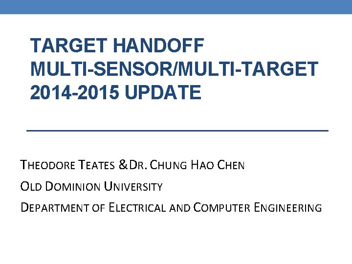 TARGET HANDOFF MULTI-SENSOR/MULTI-TARGET 2014 -2015 UPDATE THEODORE TEATES &DR. CHUNG HAO CHEN OLD DOMINION