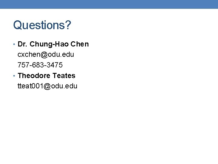 Questions? • Dr. Chung-Hao Chen cxchen@odu. edu 757 -683 -3475 • Theodore Teates tteat