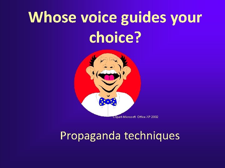 Whose voice guides your choice? Clipart-Microsoft Office XP 2002 Propaganda techniques Whose voice guides your choice? Clipart-Microsoft Office XP 2002 Propaganda techniques