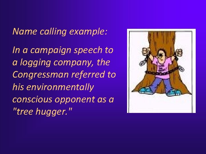 Name calling example: In a campaign speech to a logging company, the Congressman referred Name calling example: In a campaign speech to a logging company, the Congressman referred