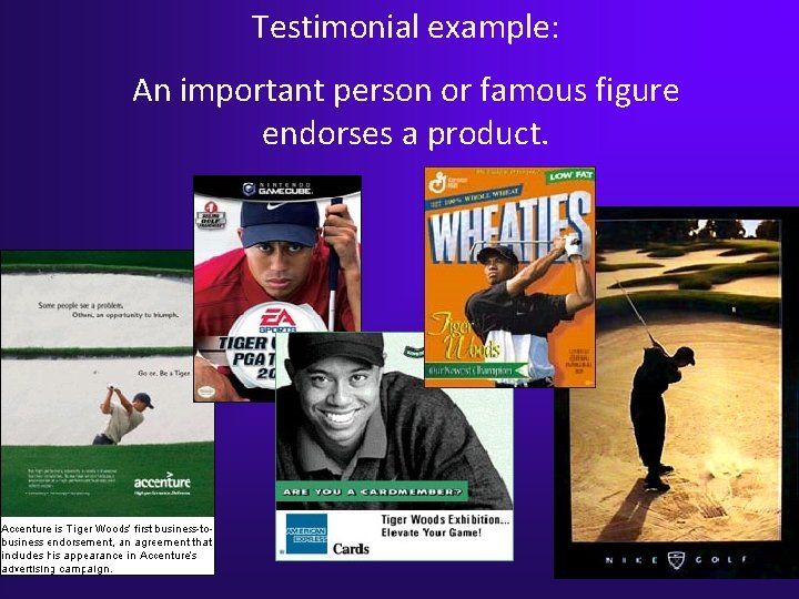 Testimonial example: An important person or famous figure endorses a product. Testimonial example: An important person or famous figure endorses a product.