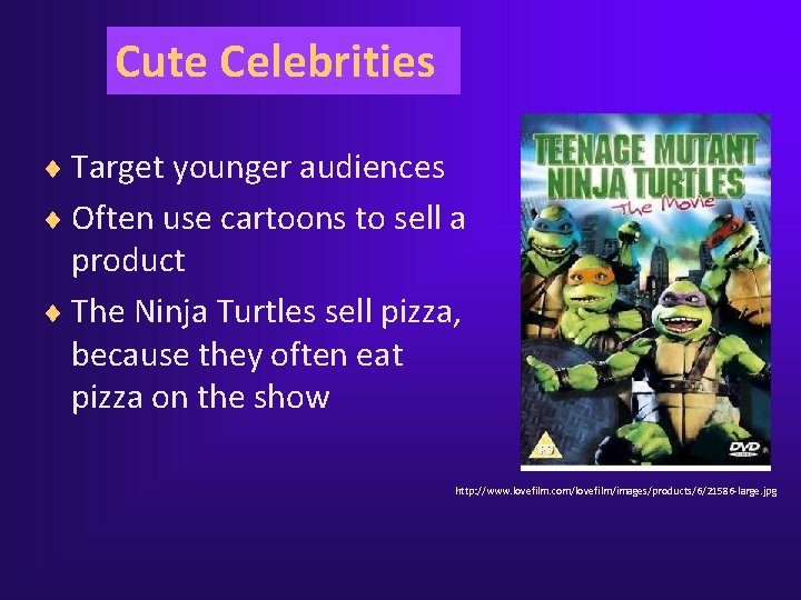 Cute Celebrities ¨ Target younger audiences ¨ Often use cartoons to sell a product Cute Celebrities ¨ Target younger audiences ¨ Often use cartoons to sell a product