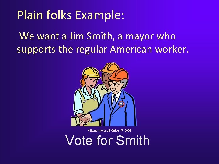Plain folks Example: We want a Jim Smith, a mayor who supports the regular Plain folks Example: We want a Jim Smith, a mayor who supports the regular