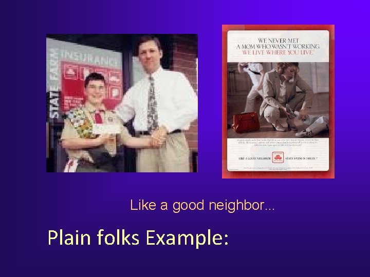 Like a good neighbor… Plain folks Example: Like a good neighbor… Plain folks Example: