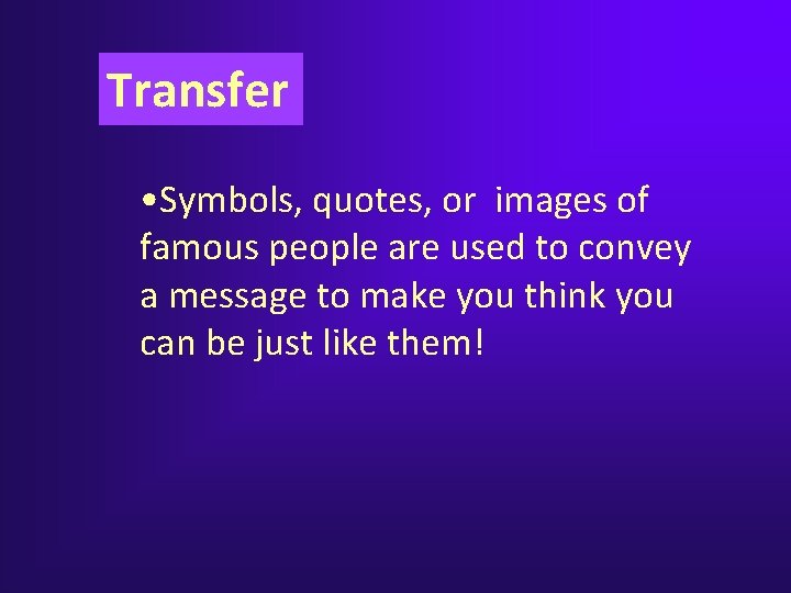 Transfer • Symbols, quotes, or images of famous people are used to convey a Transfer • Symbols, quotes, or images of famous people are used to convey a
