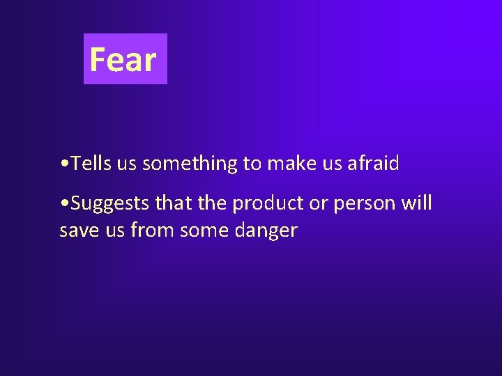 Fear • Tells us something to make us afraid • Suggests that the product Fear • Tells us something to make us afraid • Suggests that the product