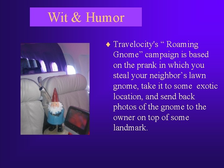 Wit & Humor ¨ Travelocity's “ Roaming Gnome” campaign is based on the prank Wit & Humor ¨ Travelocity's “ Roaming Gnome” campaign is based on the prank