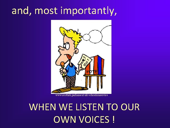 and, most importantly, www. scottish. parliament. uk/ educationservice WHEN WE LISTEN TO OUR OWN and, most importantly, www. scottish. parliament. uk/ educationservice WHEN WE LISTEN TO OUR OWN