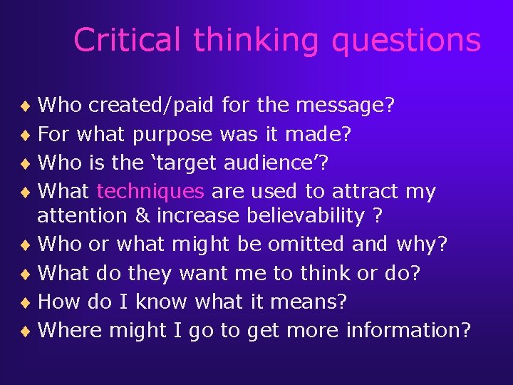 Critical thinking questions ¨ Who created/paid for the message? ¨ For what purpose was Critical thinking questions ¨ Who created/paid for the message? ¨ For what purpose was