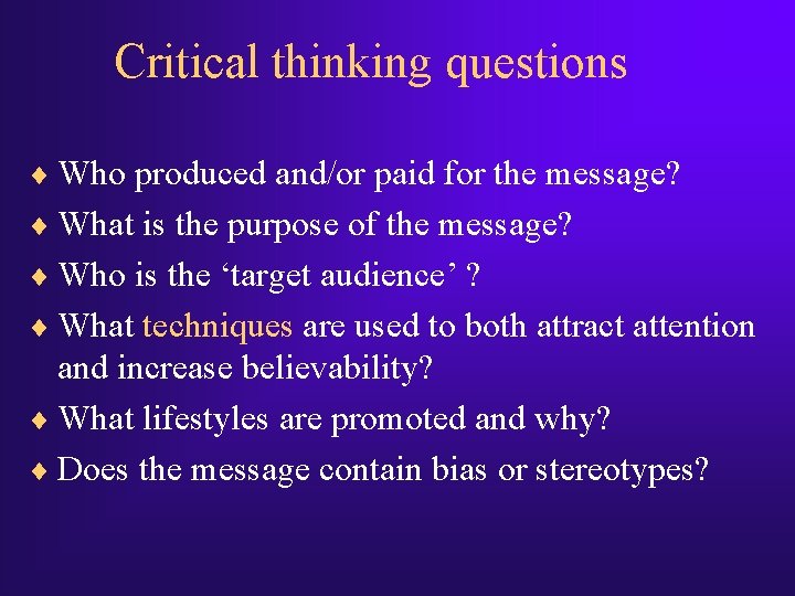 Critical thinking questions ¨ Who produced and/or paid for the message? ¨ What is Critical thinking questions ¨ Who produced and/or paid for the message? ¨ What is