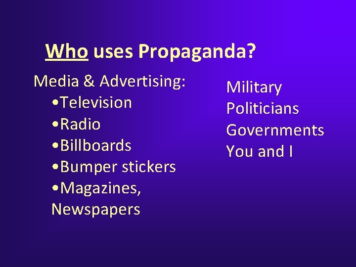 Who uses Propaganda? Media & Advertising: • Television • Radio • Billboards • Bumper Who uses Propaganda? Media & Advertising: • Television • Radio • Billboards • Bumper