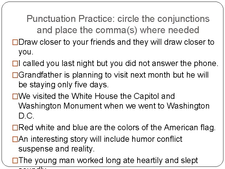 Punctuation Practice: circle the conjunctions and place the comma(s) where needed �Draw closer to
