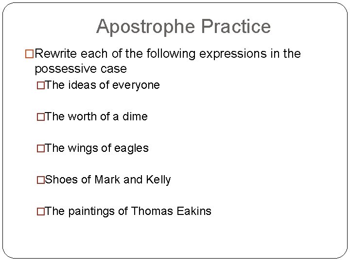 Apostrophe Practice �Rewrite each of the following expressions in the possessive case �The ideas