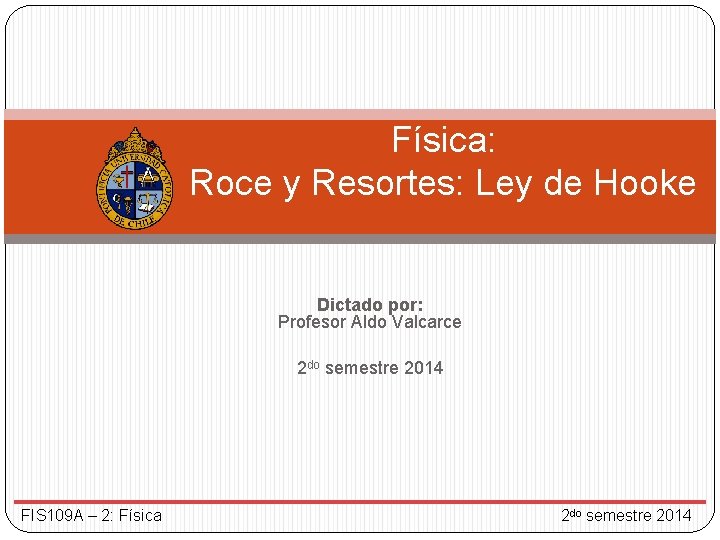 Física: Roce y Resortes: Ley de Hooke Dictado por: Profesor Aldo Valcarce 2 do