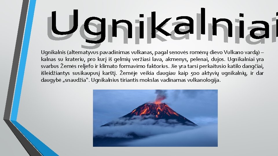 Ugnikalnis (alternatyvus pavadinimas vulkanas, pagal senovės romėnų dievo Vulkano vardą) – kalnas su krateriu,