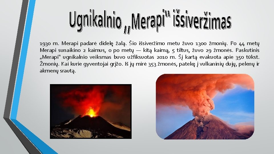 1930 m. Merapi padarė didelę žalą. Šio išsiveržimo metu žuvo 1300 žmonių. Po 44