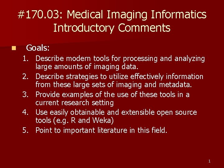 #170. 03: Medical Imaging Informatics Introductory Comments n Goals: 1. Describe modern tools for #170. 03: Medical Imaging Informatics Introductory Comments n Goals: 1. Describe modern tools for