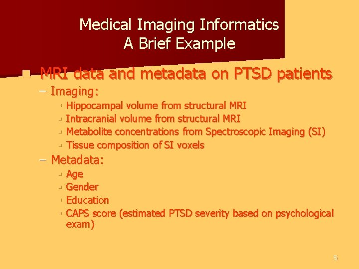 Medical Imaging Informatics A Brief Example n MRI data and metadata on PTSD patients Medical Imaging Informatics A Brief Example n MRI data and metadata on PTSD patients