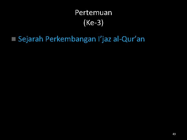 Pertemuan (Ke-3) n Sejarah Perkembangan I’jaz al-Qur’an 49 