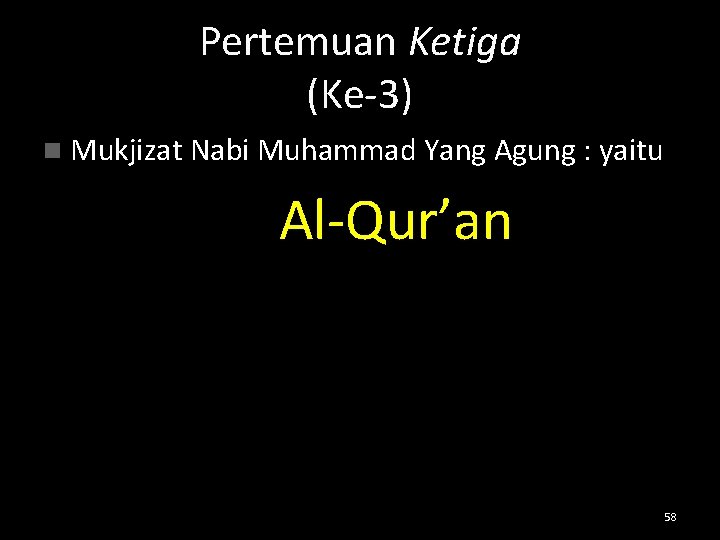 Pertemuan Ketiga (Ke-3) n Mukjizat Nabi Muhammad Yang Agung : yaitu Al-Qur’an 58 