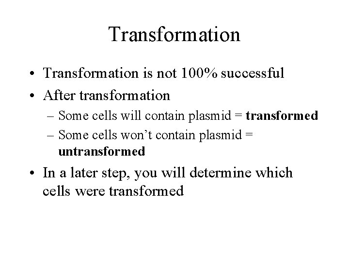 Transformation • Transformation is not 100% successful • After transformation – Some cells will