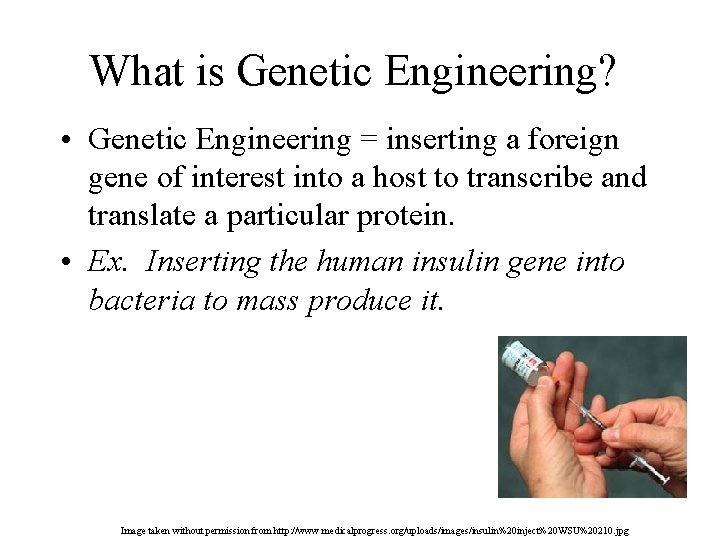 What is Genetic Engineering? • Genetic Engineering = inserting a foreign gene of interest
