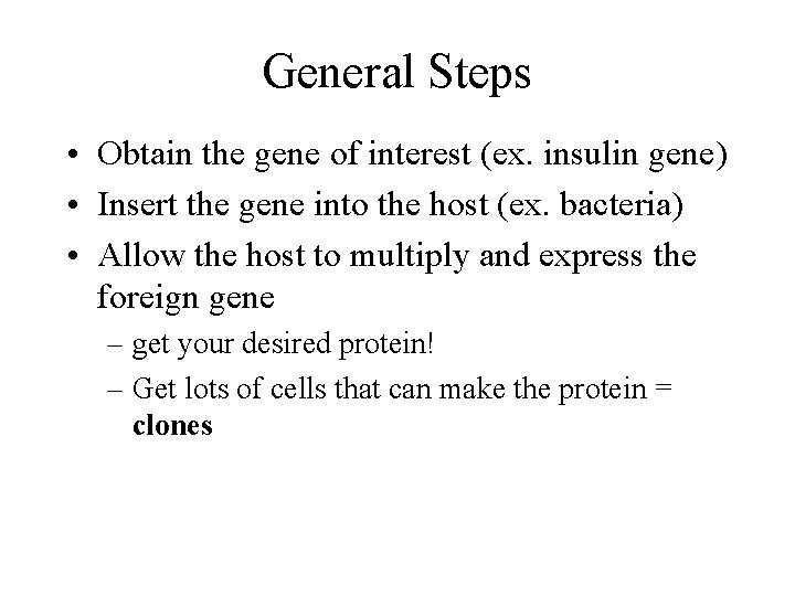 General Steps • Obtain the gene of interest (ex. insulin gene) • Insert the
