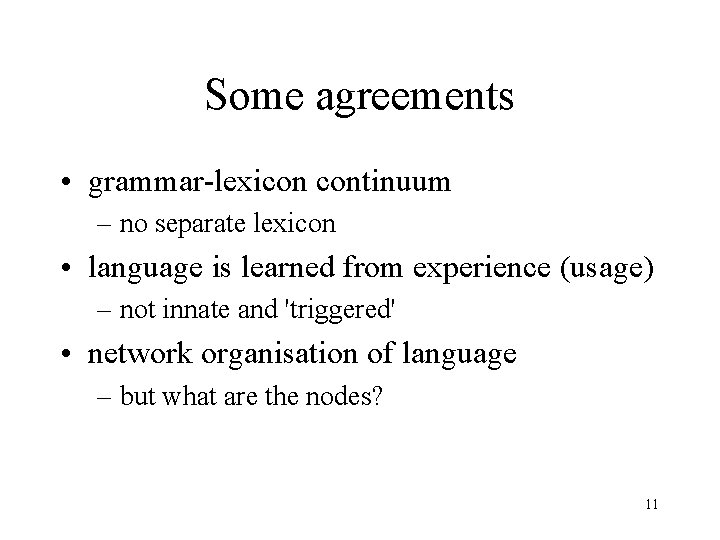 Some agreements • grammar-lexicon continuum – no separate lexicon • language is learned from