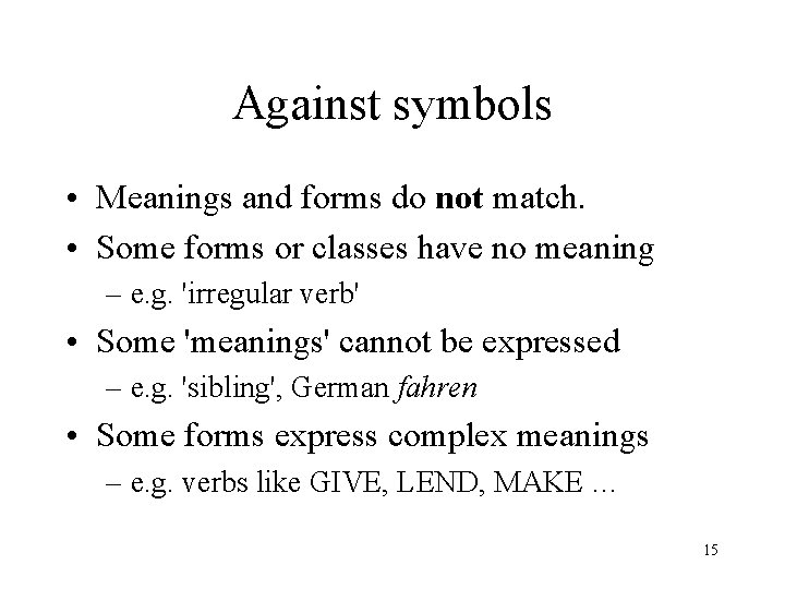 Against symbols • Meanings and forms do not match. • Some forms or classes