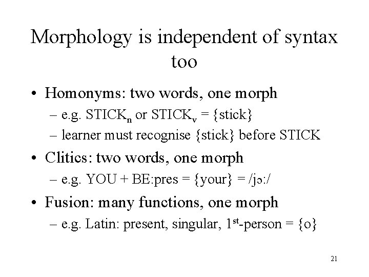 Morphology is independent of syntax too • Homonyms: two words, one morph – e.