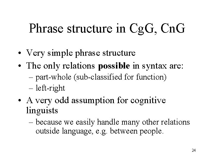 Phrase structure in Cg. G, Cn. G • Very simple phrase structure • The
