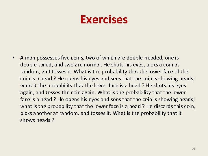 Exercises • A man possesses five coins, two of which are double-headed, one is