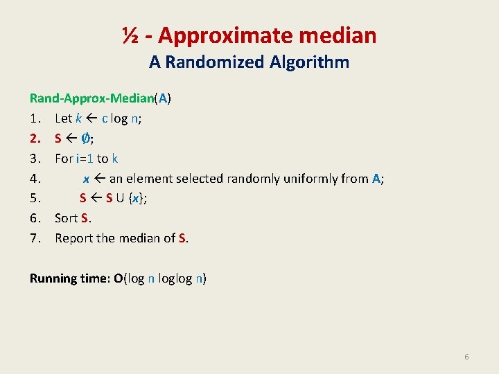 ½ - Approximate median A Randomized Algorithm Rand-Approx-Median(A) 1. Let k c log n;