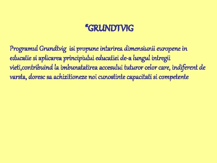 “GRUNDTVIG Programul Grundtvig isi propune intarirea dimensiunii europene in educatie si aplicarea principiului educatiei